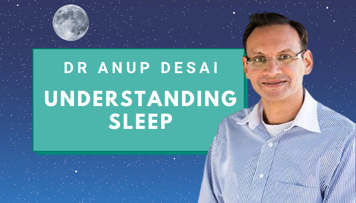 Dr Anup Desai – Understanding Sleep