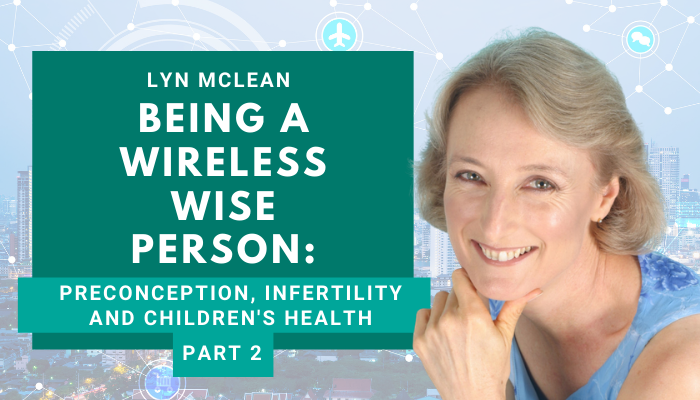 Lyn McLean – Being a Wireless Wise Person – Preconception, Infertility, Children’s Health (Part 2)