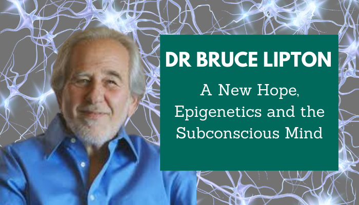Dr. Bruce Lipton – A New Hope: Epigenetics and the Subconscious Mind