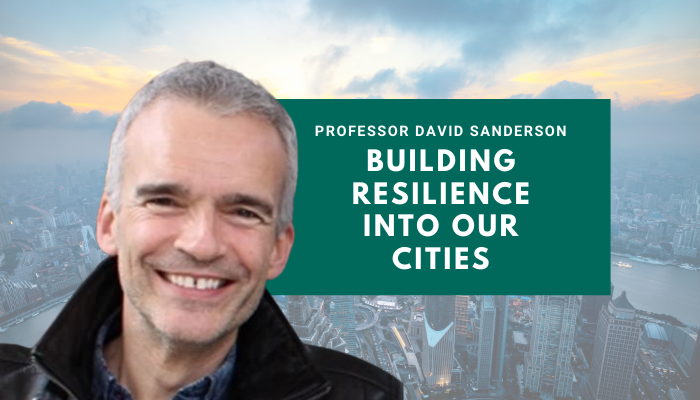 Professor David Sanderson – Building Resilience into our Cities
