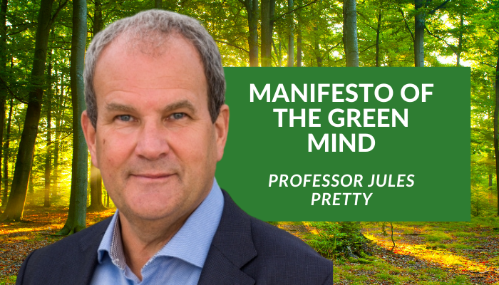 Professor Jules Pretty – Manifesto of the Green Mind