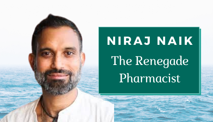 Niraj Naik – The Renegade Pharmacist: Discover Your Inner Pharmacy