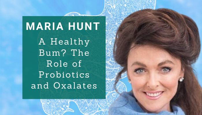 Maria Hunt – A Healthy Bum? The Role of Probiotics and Oxalates