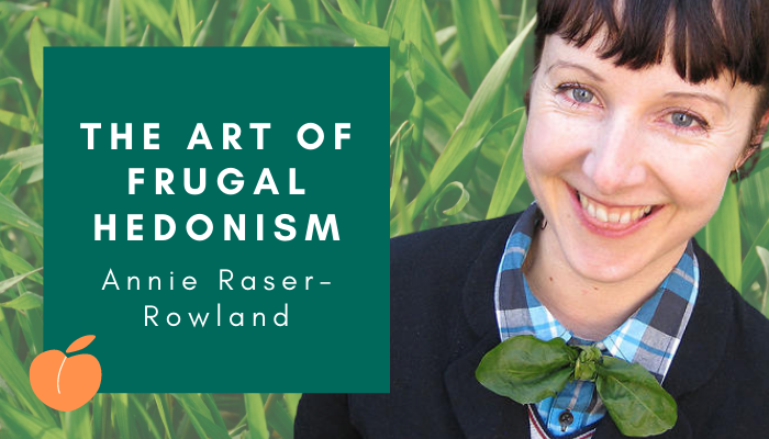 Annie Raser-Rowland – The Art of Frugal Hedonism