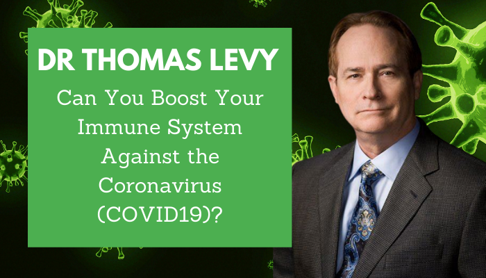 Dr Thomas Levy - Can You Boost Your Immune System Against the Coronavirus (COVID19)?
