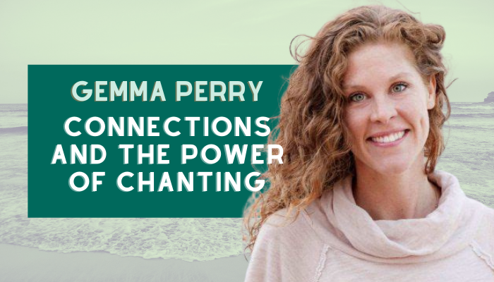 Gemma Perry - Connections and the Power of Chanting