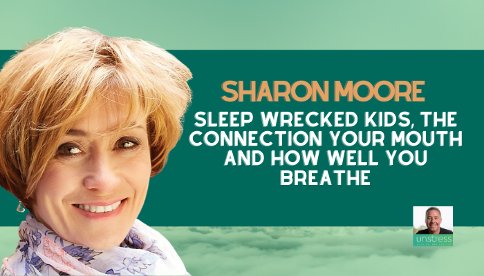 Sharon Moore on Sleep Wrecked Kids, the Connection to Your Mouth and How Well You Breathe