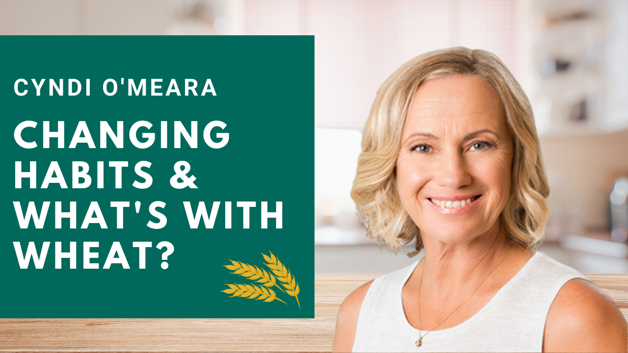 Cyndi O'Meara - Changing Habits and What's With Wheat?