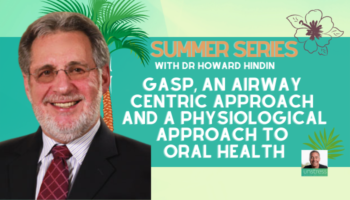 SUMMER SERIES | Dr Howard Hindin: GASP, An Airway Centric Approach and a Physiological Approach to Oral Health
