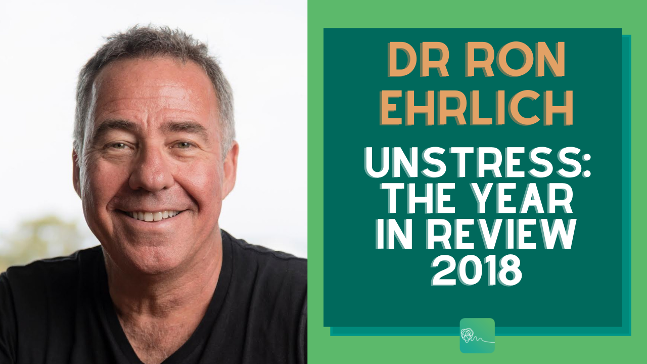 Dr Ron Ehrlich – Unstress: The Year in Review (2018)