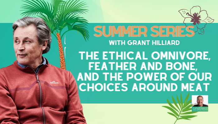 SUMMER SERIES | Grant Hilliard: The Ethical Omnivore, Feather and Bone, and the Power of Our Choices Around Meat