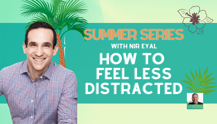 SUMMER SERIES | Nir Eyal: How To Feel Less Distracted